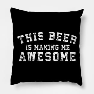 This Beer Is Making Me Awesome Funny Pillow