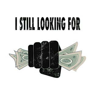 i still looking for money T-Shirt