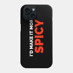 I'd make it more spicy Phone Case