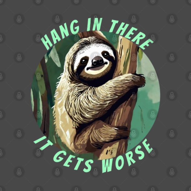 hang in there it gets worse SLOTH by Alexander S.