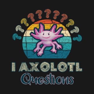 Axolotl - I Axolotl Questions T-Shirt