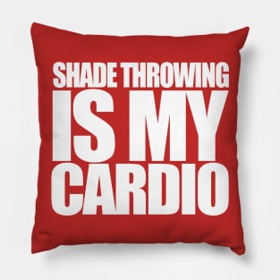 Shade Throwing is my Cardio Pillow