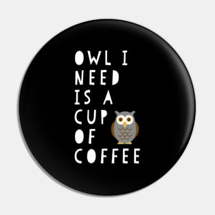 Owl I Need Is A Cup Of Coffee Pin