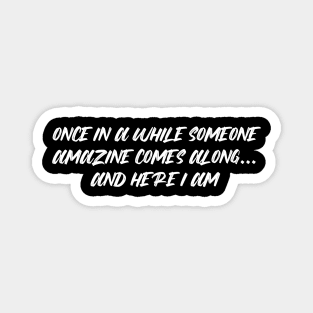 Once in awhile someone amazing comes along and here i am T-shirt Gift Magnet