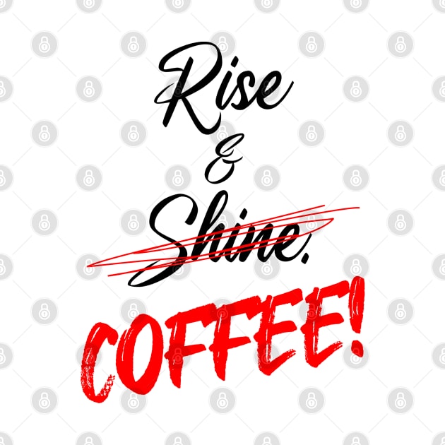 Funny Rise & Shine - COFFEE! in Angry Red Marker by PeddlerPrints