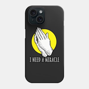 I Need A Miracle Phone Case