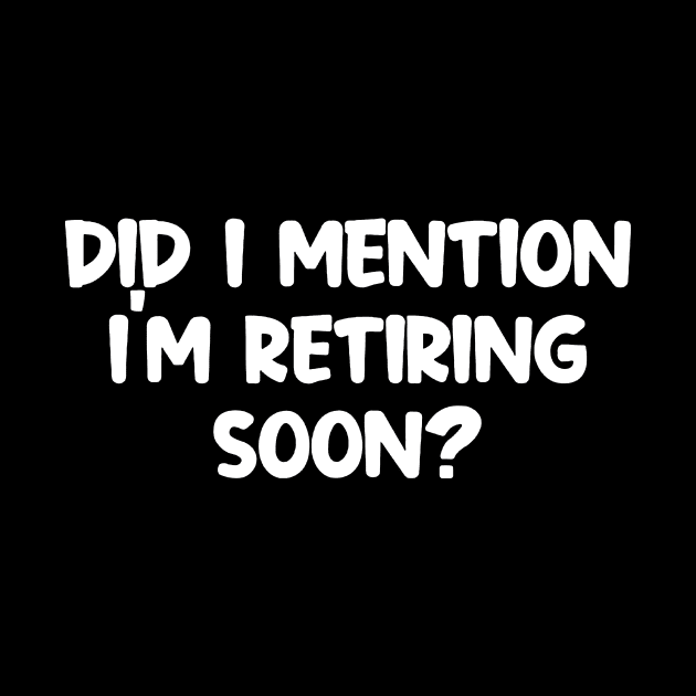 Did I Mention I'm Retiring Soon by celestewilliey