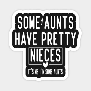 Some Aunts Have Pretty Nieces It's Me I'm Some Aunts Funny Family Quote Magnet