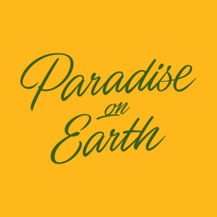 Paradise on Earth (green letttering) T-Shirt