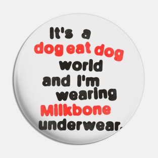 It's a Dog Eat Dog World & I'm Wearing Milkbone Underwear Pin