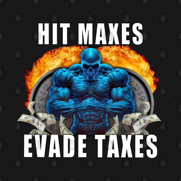 Hit Maxes Evade Taxes by HardShirts