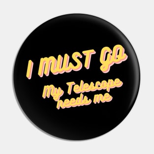 I must go my telescope needs me Pin