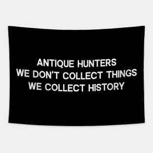 Antique Hunters We Don't Collect Things; We Collect History Tapestry