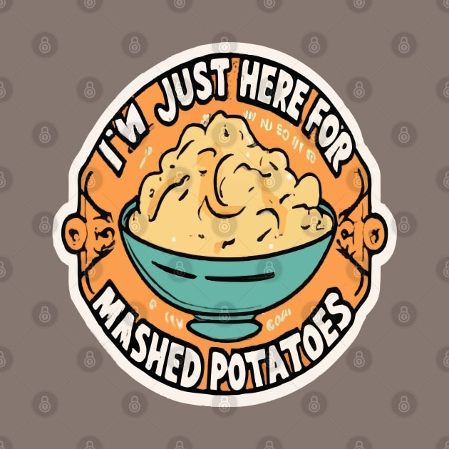 I M Just Here For The Mashed Potatoes by ArtfulDesign