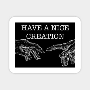 HAVE A NICE CREATION Magnet