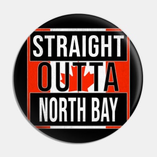 Straight Outta North Bay - Gift for Canadian From North Bay Ontario Pin