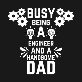 Busy Being A Engineer And A Handsome Dad T-Shirt