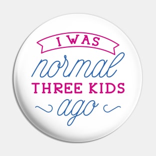 I Was Normal Three Kids Ago Pin