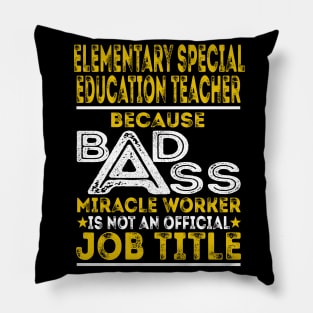 Elementary Special Education Teacher Because Badass Miracle Worker Pillow