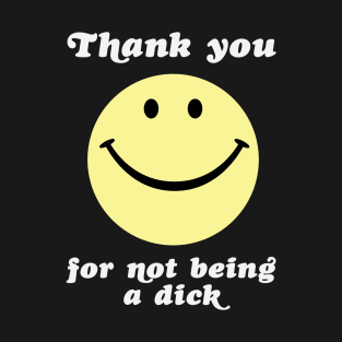 Thanks for not being a dick T-Shirt