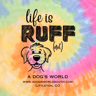 Life Is RUFF (not) (Back) - A Dog's World T-Shirt