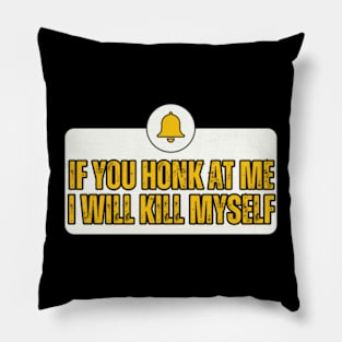 If-You-Honk-At-Me-I-Will-Kill-Myself Pillow