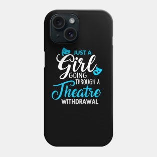 Just a Girl Going Through a Theatre Withdrawal Phone Case