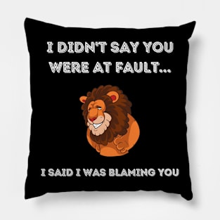 I didn't say you were at fault Pillow