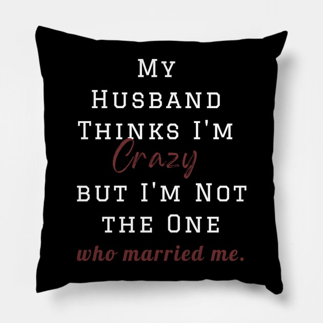 My Husband Thinks I'm Crazy but I'm Not the One who married me, wife funny and sarcastic sayings, Funny Sarcastic Wife Saying Gift Idea Pillow by Kittoable