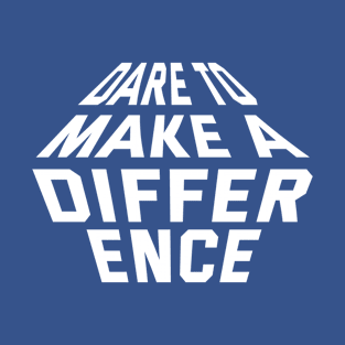 Dare To Make A Difference T-Shirt