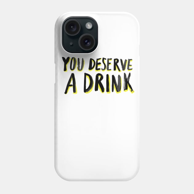 You Deserve A Drink Phone Case by damonthead