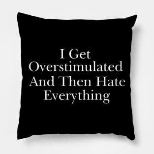 Feeling Overstimulated Sweatshirt Or Shirt -  i get overstimulated and then hate everything Pillow