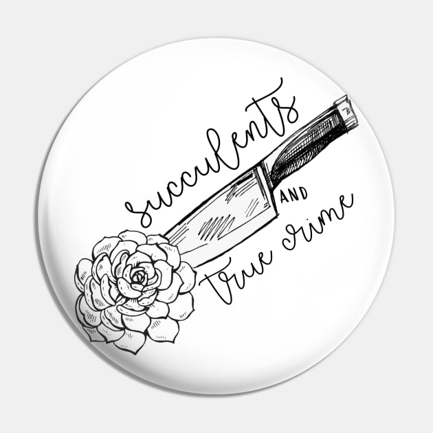 Succulents and True Crime Pin by frickinferal