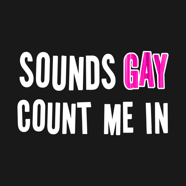 Sounds Gay.  Count Me In. by topher