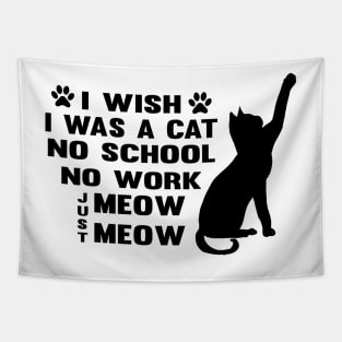 CAT - I Wish I Was A Cat No School No Work Just Meow Meow Cool Tapestry