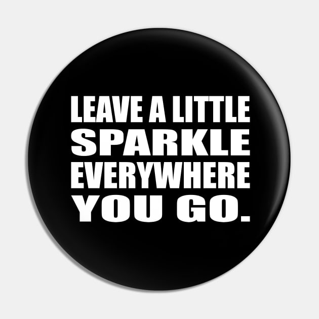 Leave a little sparkle everywhere you go Pin by D1FF3R3NT