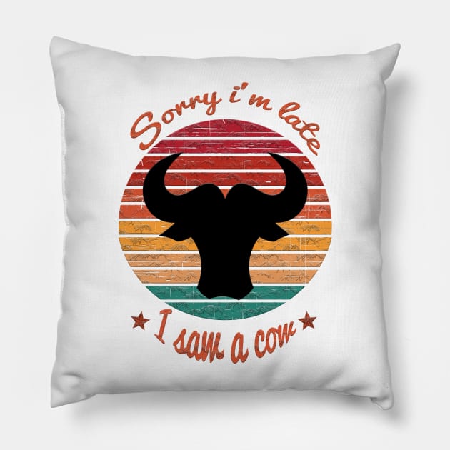 Sorry I'm Late I Saw Cow Pillow by Dbshirt