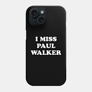 I Miss Paul Walker Phone Case