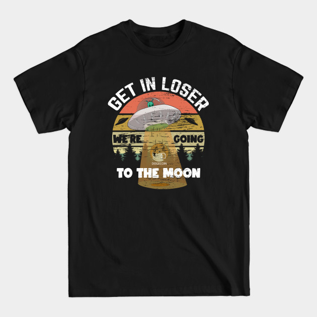 Disover Funny Dogecoin Get in Loser We're Coming to the Moon - Dogecoin - T-Shirt