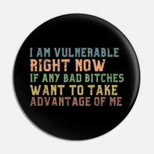 I am Very Vulnerable Right Now -Funny Saying Textured Pin