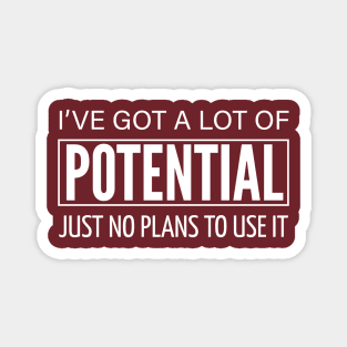 FUNNY QUOTES / I HAVE A LOT OF POTENTIAL Magnet