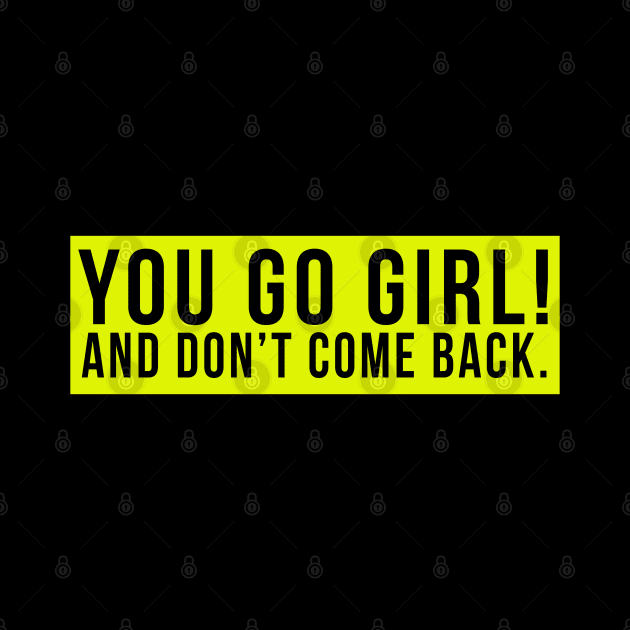 You go girl! And don't come back. by PGP