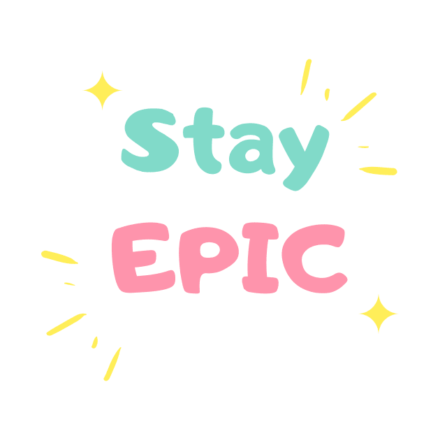 Stay epic by MediocreStore