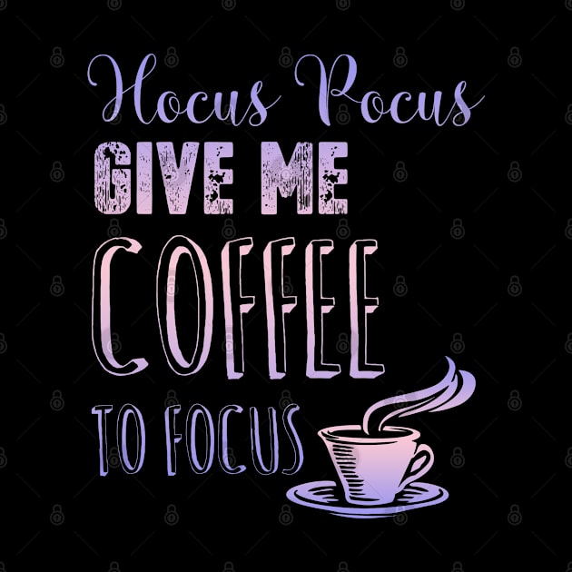 Hocus Pocus Give Me Coffee To Focus by Ognisty Apparel