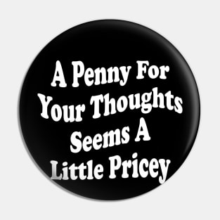 A Penny For Your Thoughts Seems A Little Pricey Pin