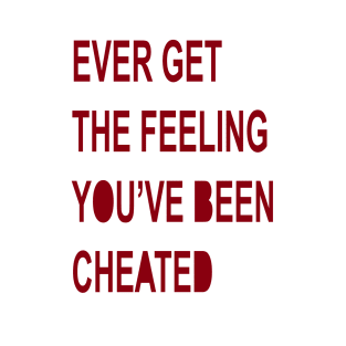 Ever Get The Feeling You've Been Cheated T-Shirt