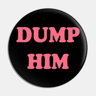 Dump Him Pin