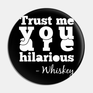 Trust Me You Are Hilarious - Whiskey Pin