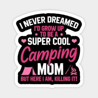 I Never Dreamed I'd Grow Up To Be A Super Cool Camping Mom But Here I Am Killing It Funny Mother's Day Social Distancing Gift Women Magnet