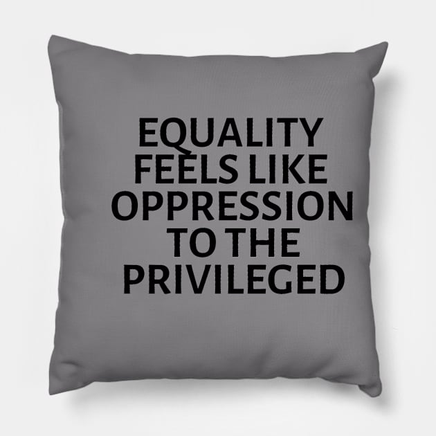 equality feels like oppression to the privileged Pillow by gossiprag